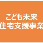 こども未来住宅支援事業とは？