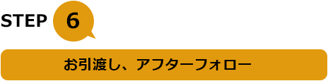 STEP6　お引渡し、アフターフォロー